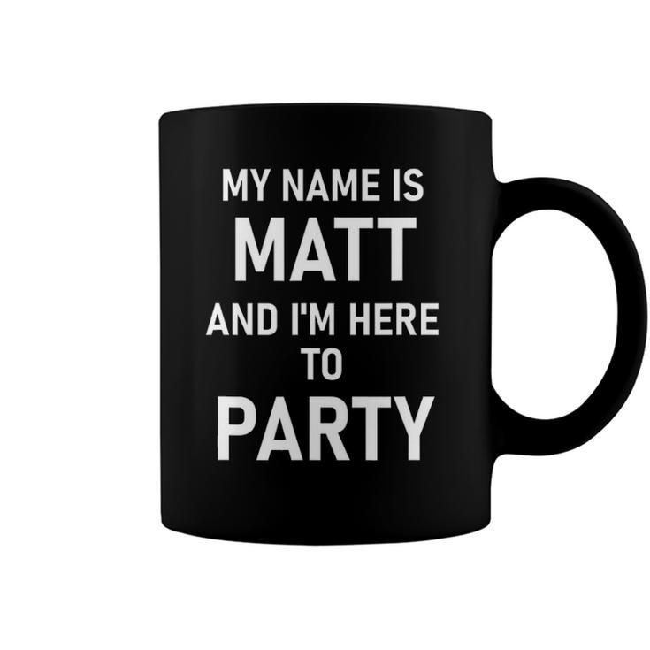My Name Is Matt And Im Here To Party Coffee Mug