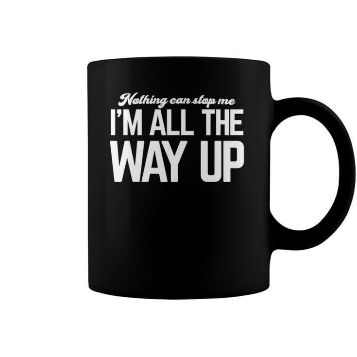 Nothing Can Stop Me Im All The Way Up Coffee Mug