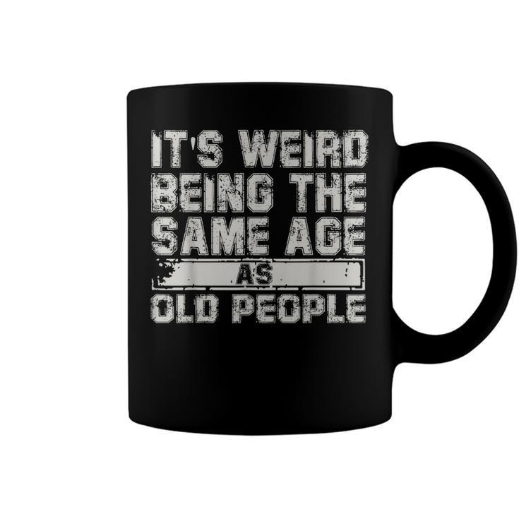 Older People Its Weird Being The Same Age As Old People  Coffee Mug
