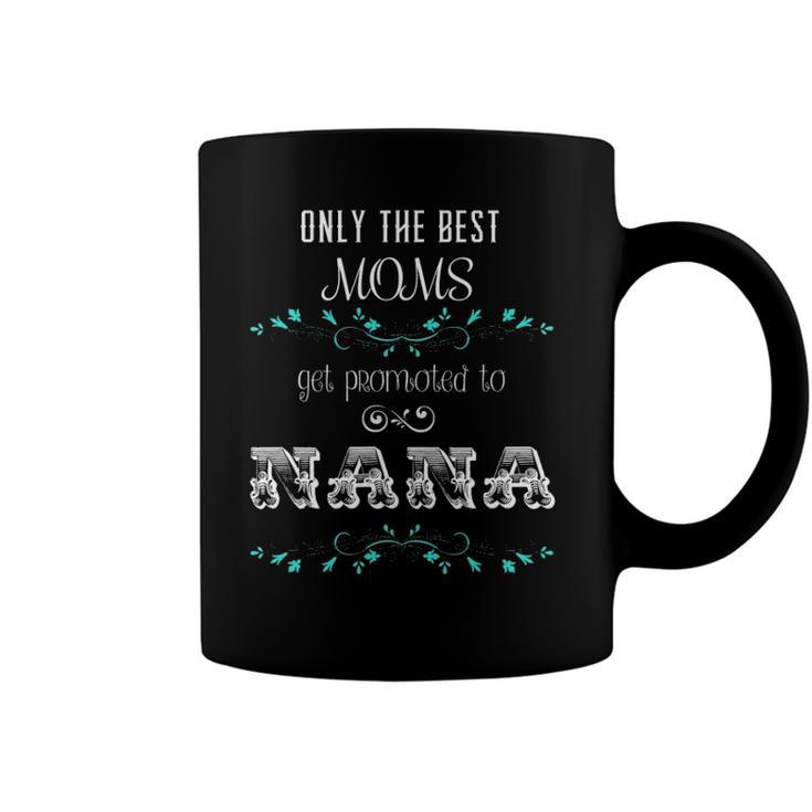Only The Best Moms Get Promoted To Nana  Gift Coffee Mug