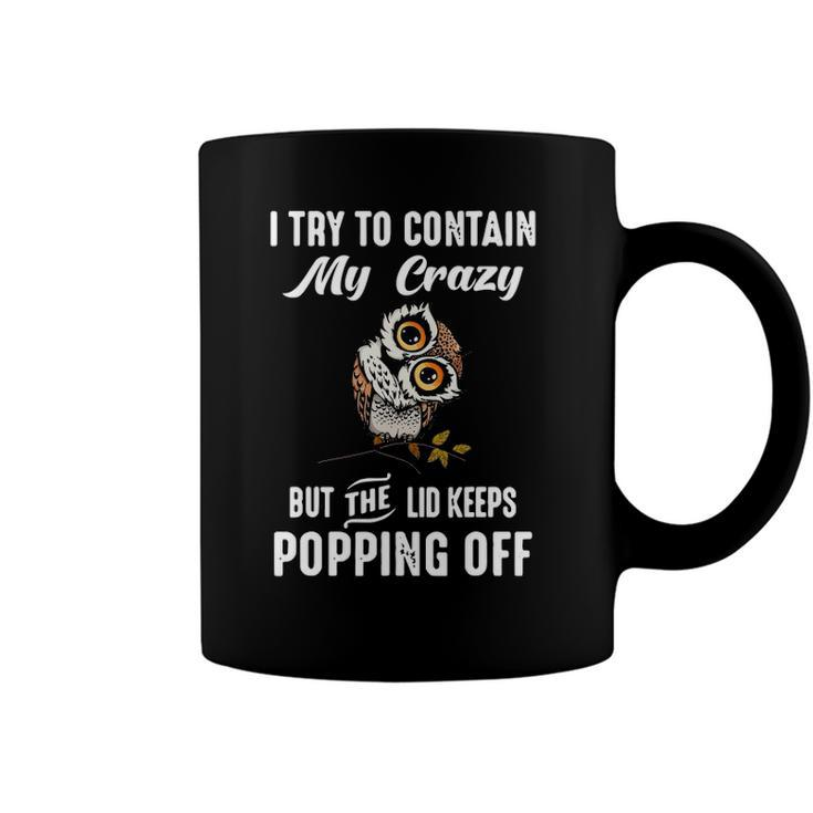 Owl I Try To Contain My Crazy But The Lid Keeps Popping Off Coffee Mug