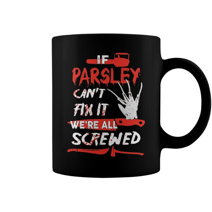 Parsley Name Halloween Horror Gift   If Parsley Cant Fix It Were All Screwed Coffee Mug