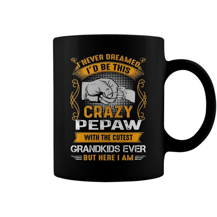 Pepaw Grandpa Gift   I Never Dreamed I’D Be This Crazy Pepaw Coffee Mug