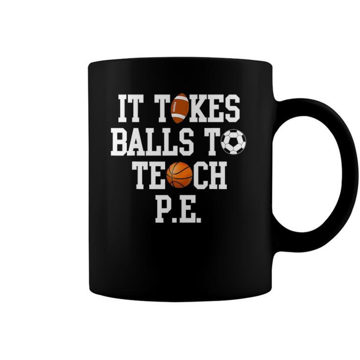 Physical Education It Takes Balls To Teach Pe Coffee Mug