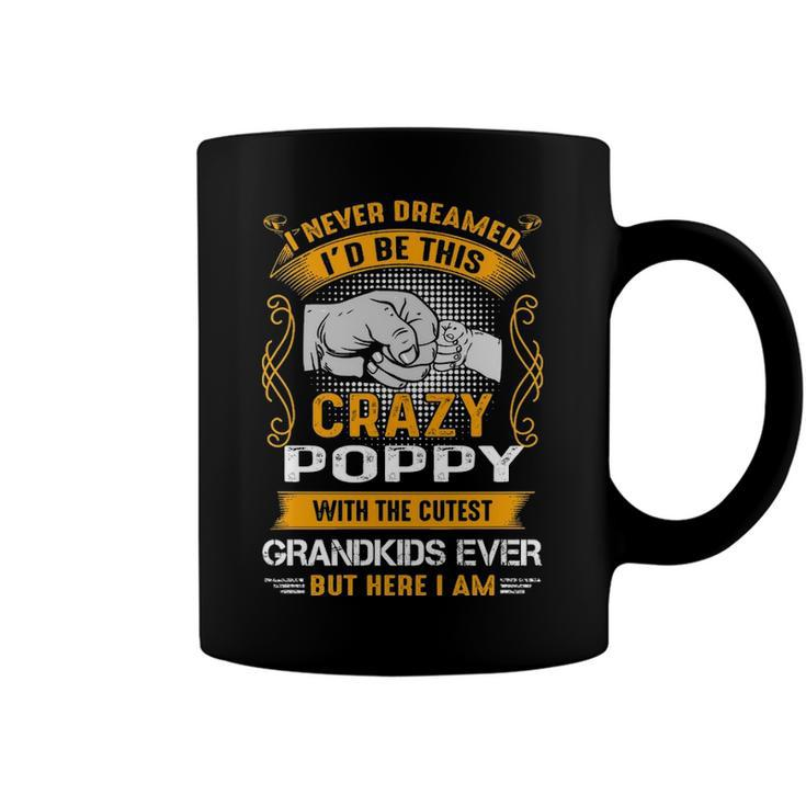 Poppy Grandpa Gift   I Never Dreamed I’D Be This Crazy Poppy Coffee Mug