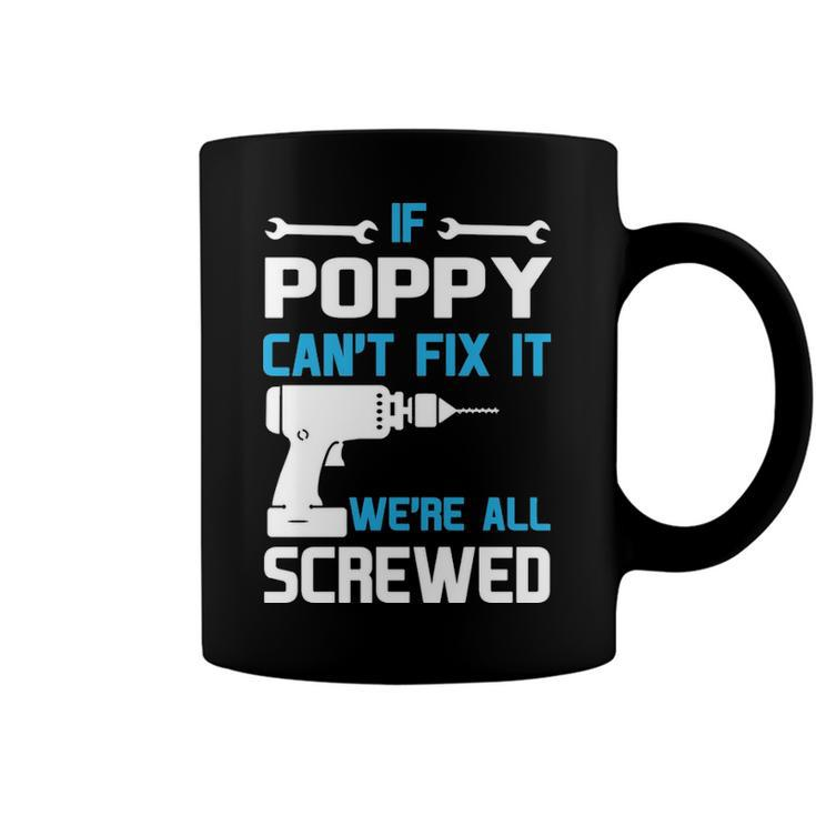 Poppy Grandpa Gift   If Poppy Cant Fix It Were All Screwed Coffee Mug