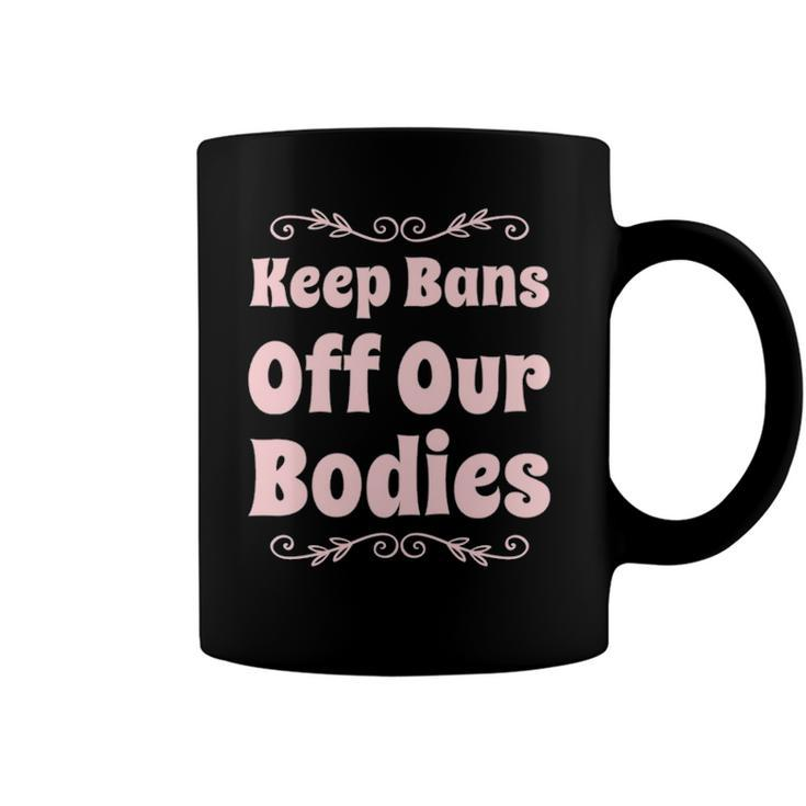 Pro Choice Keep Bans Off Our Bodies Coffee Mug