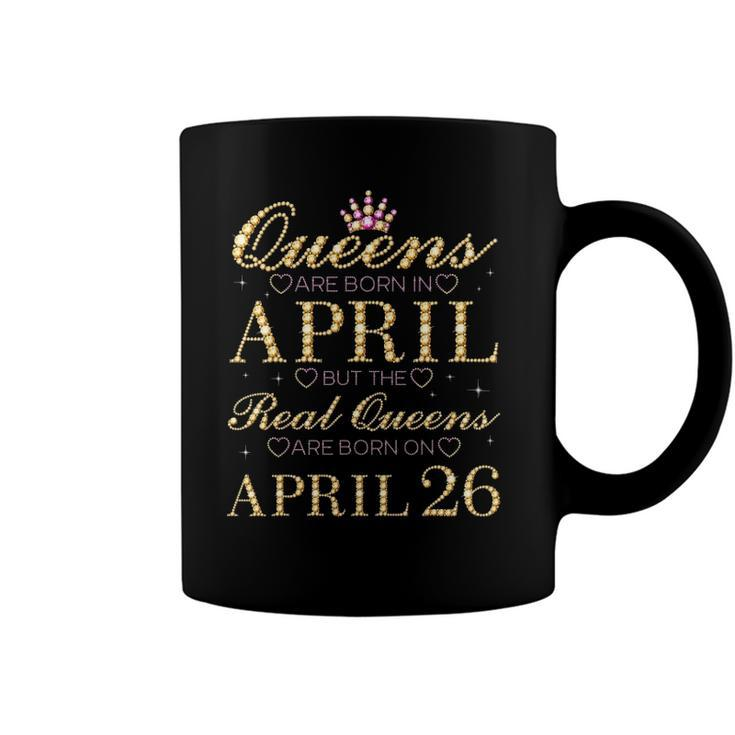 Queens Are Born In April Real Queens Are Born On April 26 Gift Coffee Mug