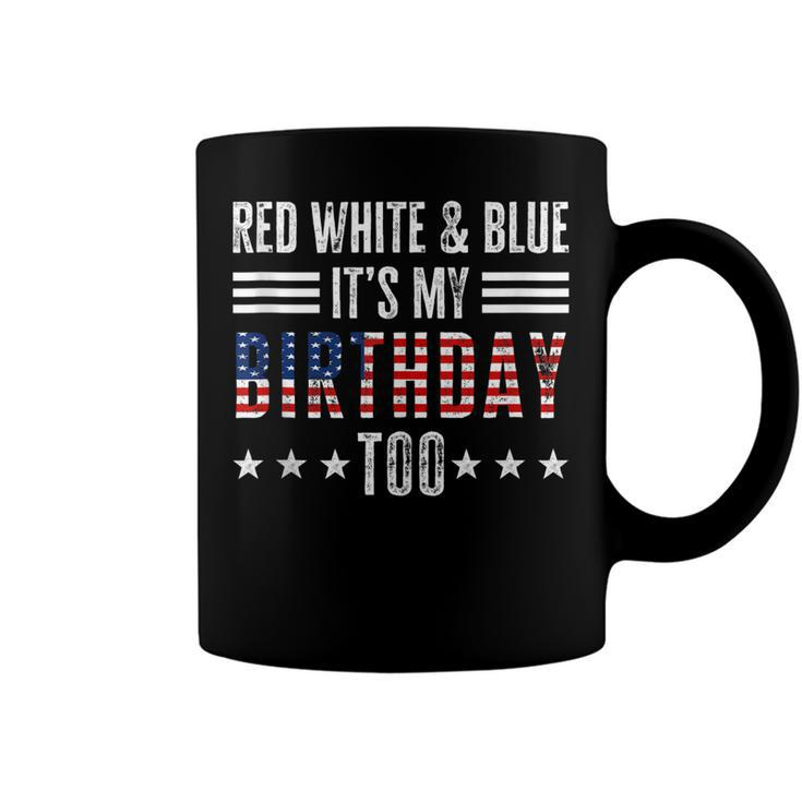 Red White & Blue Its My Birthday Too 4Th Of July Patriotic  Coffee Mug