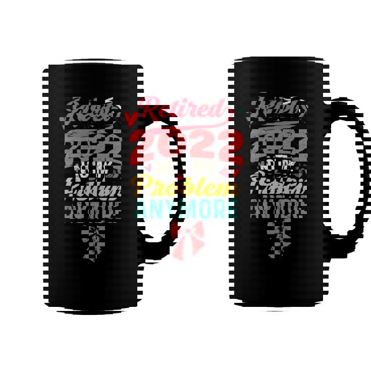 Retired 2022 Not My Problem Anymore Mom Retirement Women Coffee Mug