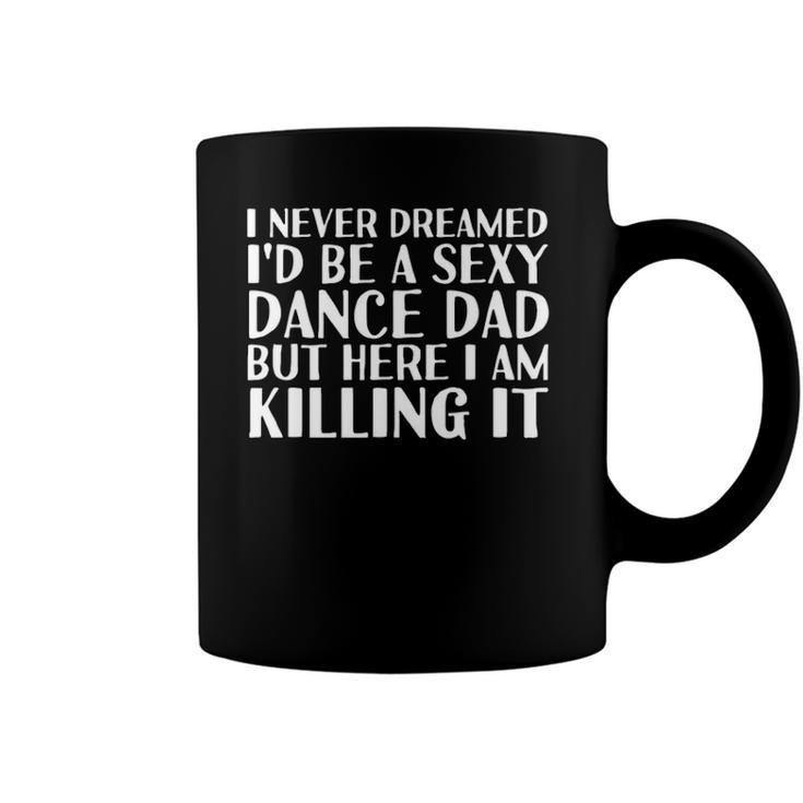 Sexy Dance Dad Here I Am Killing It Funny Gift Idea Coffee Mug