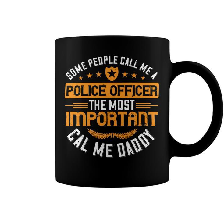 Some People Call Me A Police Officer The Most Important Cal Me Daddy Coffee Mug