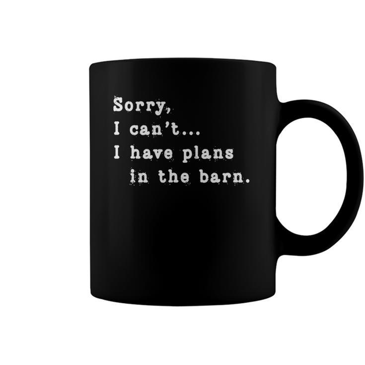 Sorry I Cant I Have Plans In The Barn - Sarcasm Sarcastic Coffee Mug