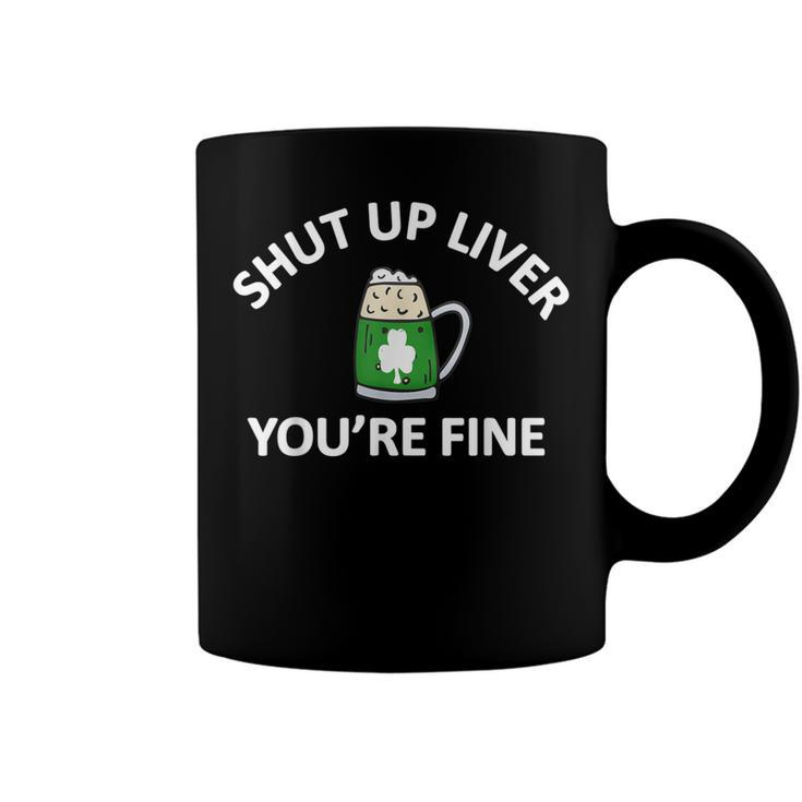 St Patricks Day Drinking Shut Up Liver Youre Fine  Coffee Mug