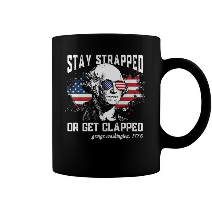 Stay Strapped Or Get Clapped George Washington 4Th Of July  Coffee Mug
