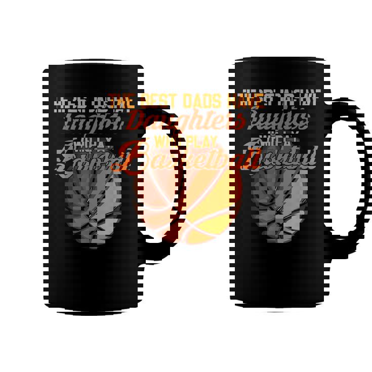 The Best Dads Have Daughters Who Play Basketball Fathers Day  Coffee Mug