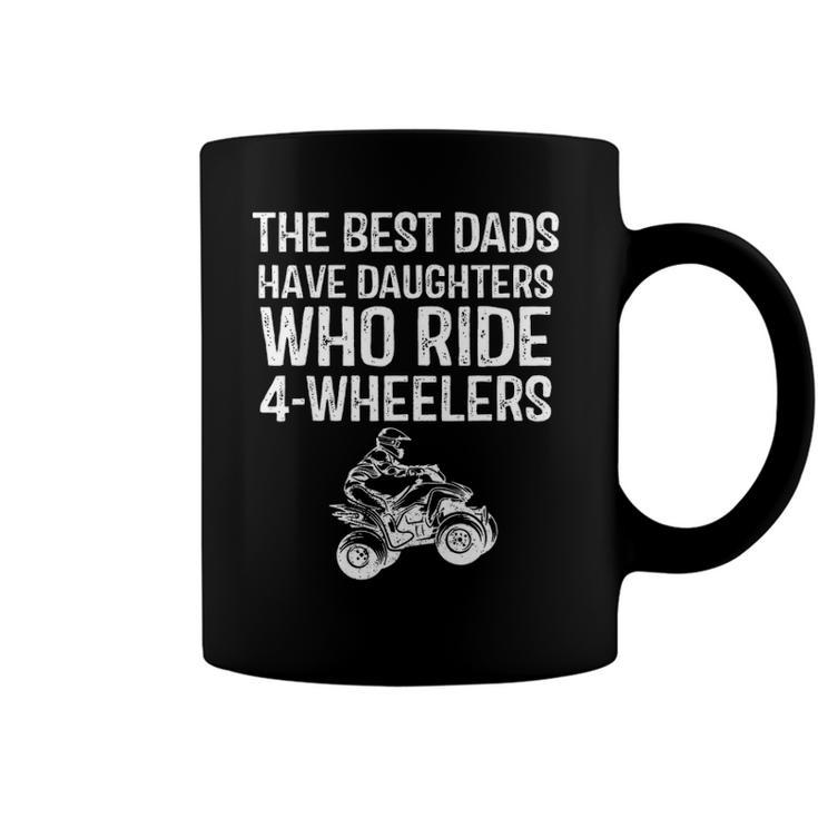 The Best Dads Have Daughters Who Ride 4 Wheelers Fathers Day Coffee Mug