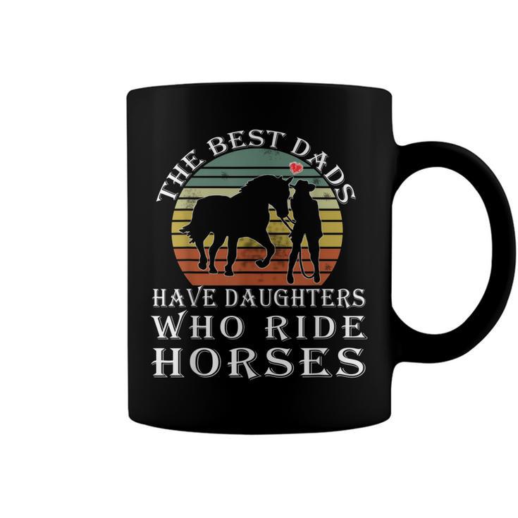 The Best Dads Have Daughters Who Ride Horses Fathers Day Coffee Mug