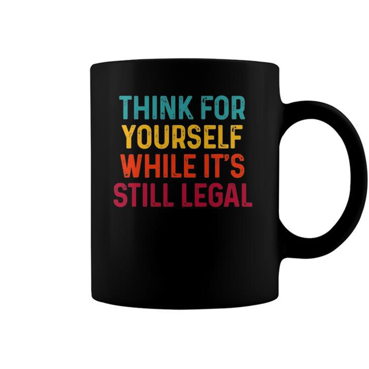 Think For Yourself While Its Still Legal Coffee Mug