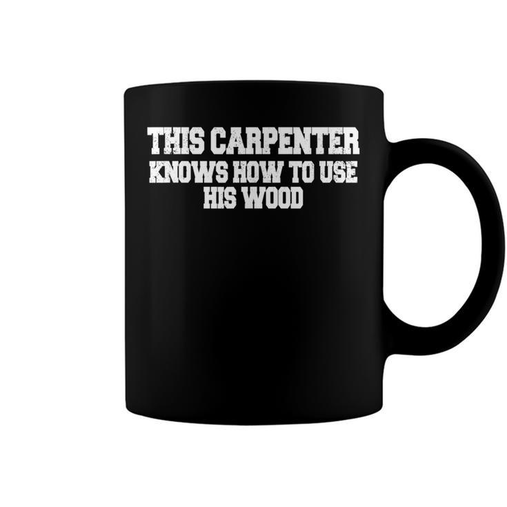 This Carpenter Knows How To Use His Wood   Coffee Mug