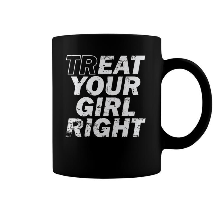 Treat Your Girl Right Fathers Day Coffee Mug