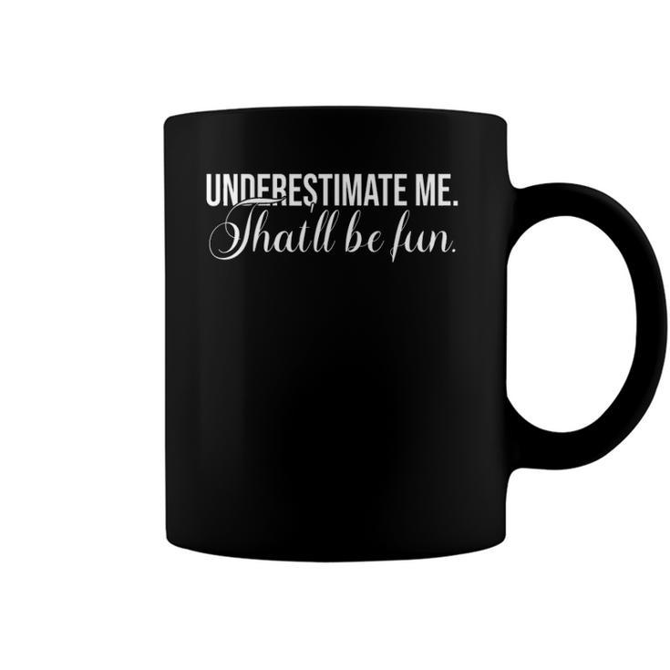 Underestimate Me Thatll Be Fun Funny Quote Gift Coffee Mug