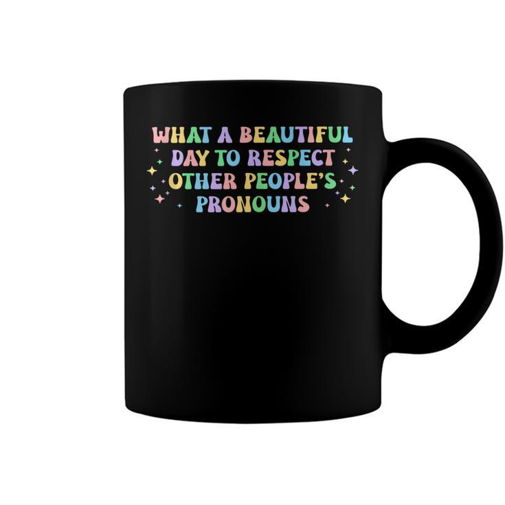 What A Beautiful Day To Respect Other Peoples Pronouns  Coffee Mug