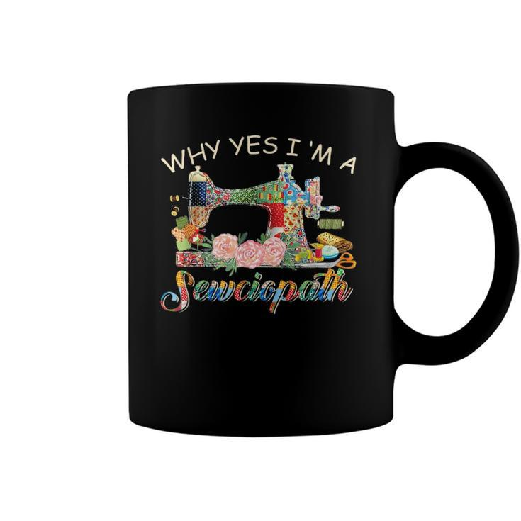 Why Yes I Am A Sewciopath Sewing Machine - Mothers Day Gift Coffee Mug