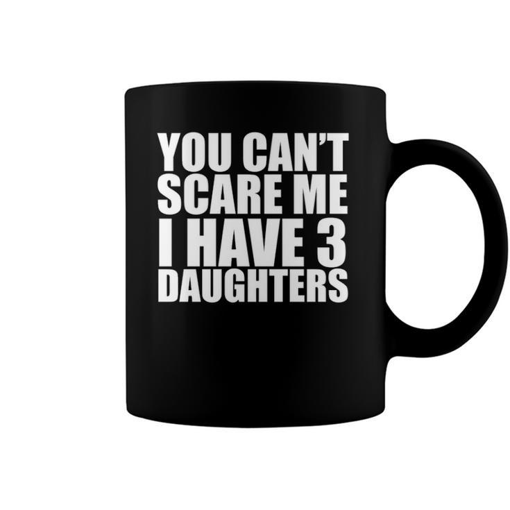 You Cant Scare Me I Have Three 3 Daughters Mothers Day Fathers Day Coffee Mug
