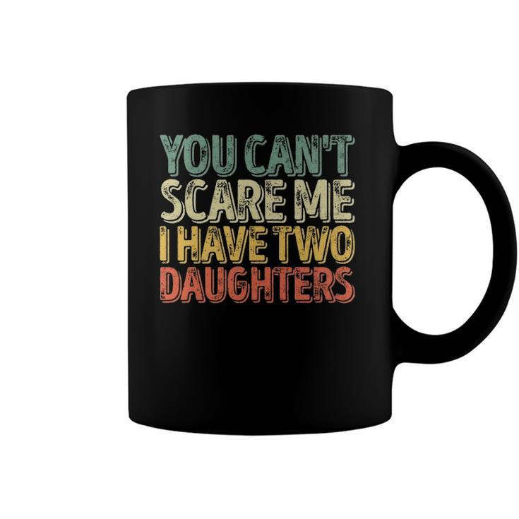 You Cant Scare Me I Have Two Daughters  Christmas Gift  Coffee Mug