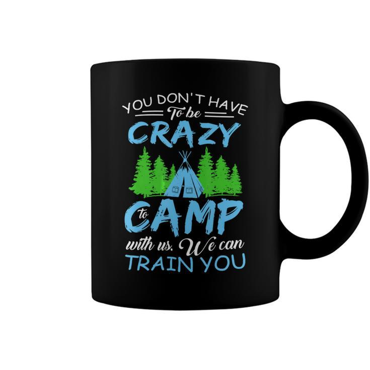 You Dont Have To Be Crazy To Camp Funny Camping T Shirt Coffee Mug