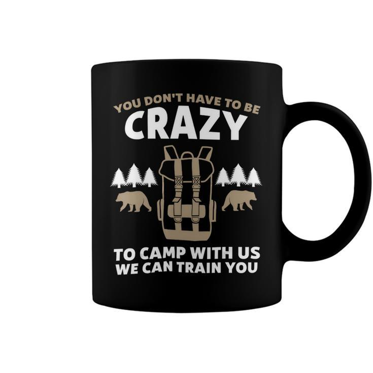 You Dont Have To Be Crazy To Camp With Us Camping Camper T Shirt Coffee Mug