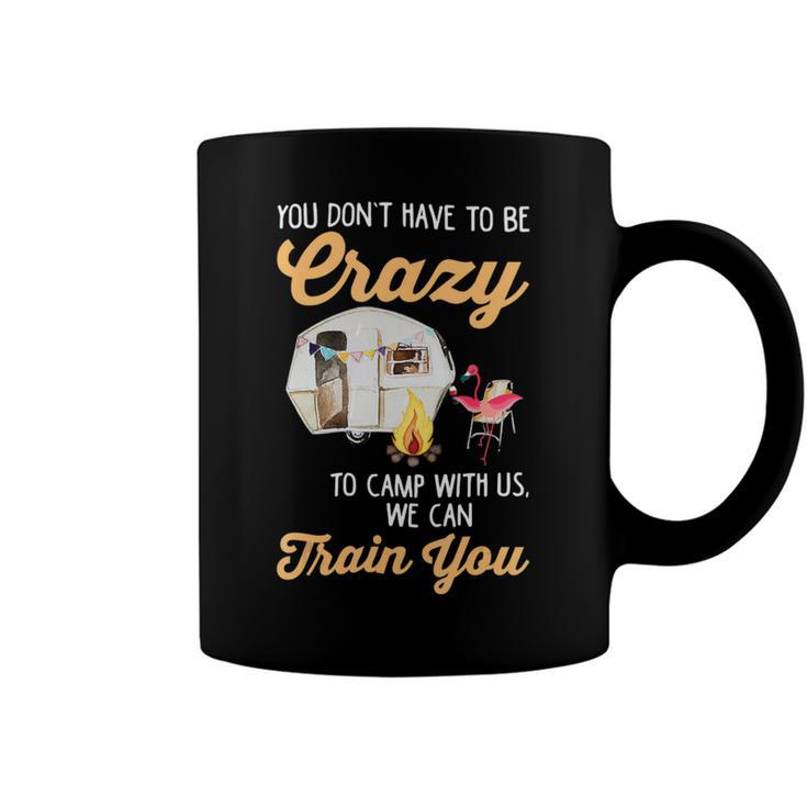 You Dont Have To Be Crazy To Camp With Us Flamingo T Shirt Coffee Mug