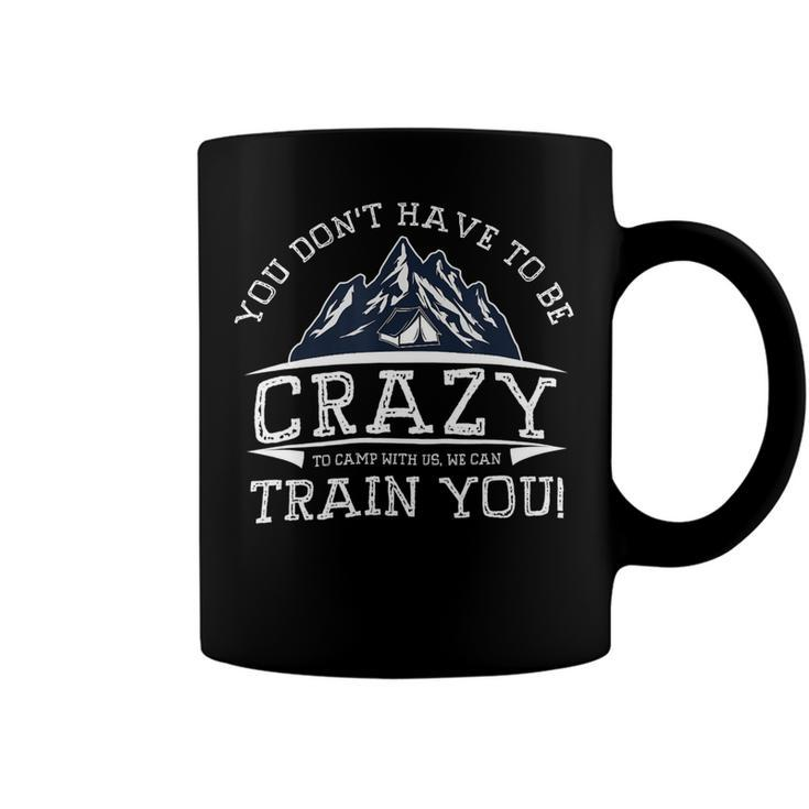 You Dont Have To Be Crazy To Camp With Us Funny Camping T Shirt Coffee Mug