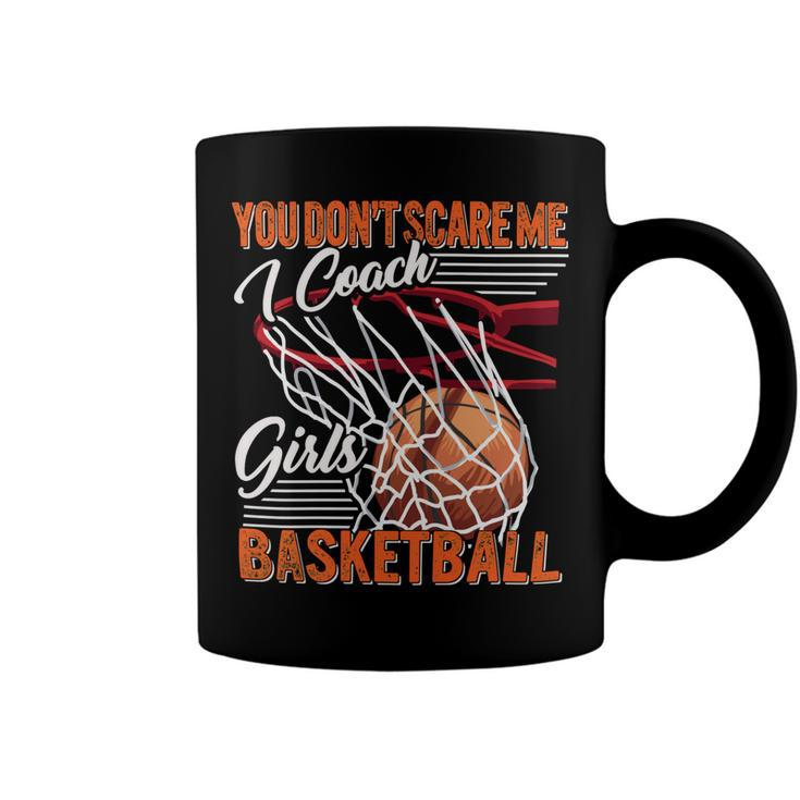 You Dont Scare Me I Coach Girls Sport Coashing For Womenbasketball Lover Basketball Coffee Mug