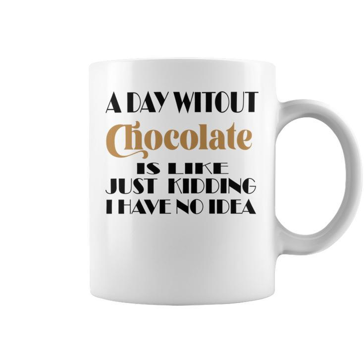 A Day Without Chocolate Is Like Just Kidding I Have No Idea  Funny Quotes  Gift For Chocolate Lovers Coffee Mug