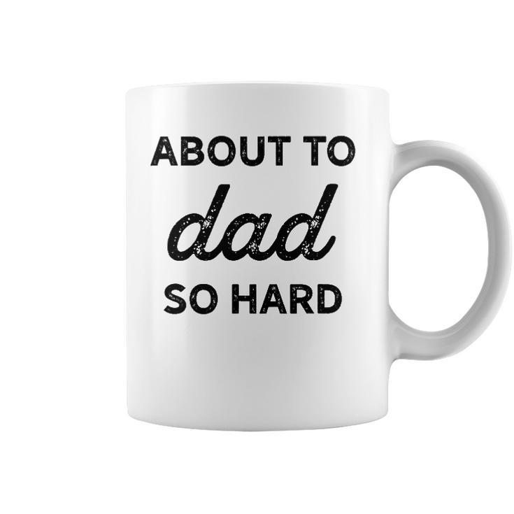 About To Dad So Hard Pregnancy Gift For Be Men Funny Coffee Mug