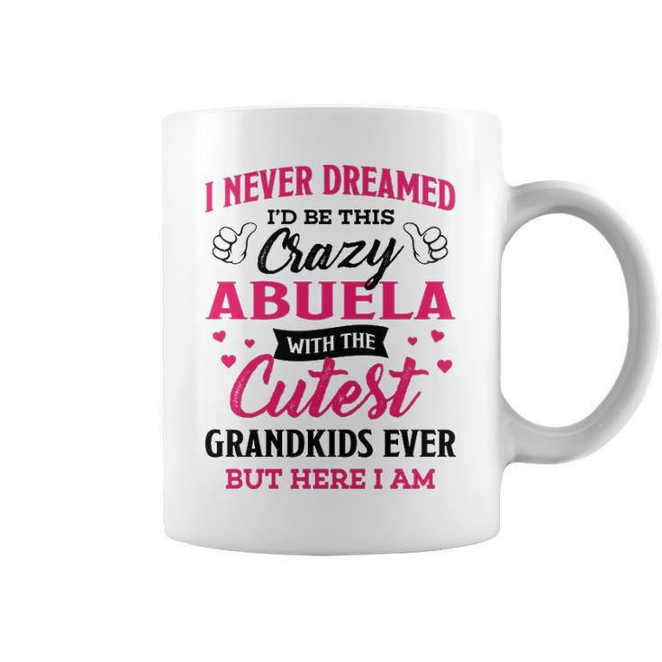 Abuela Grandma Gift   I Never Dreamed I’D Be This Crazy Abuela Coffee Mug