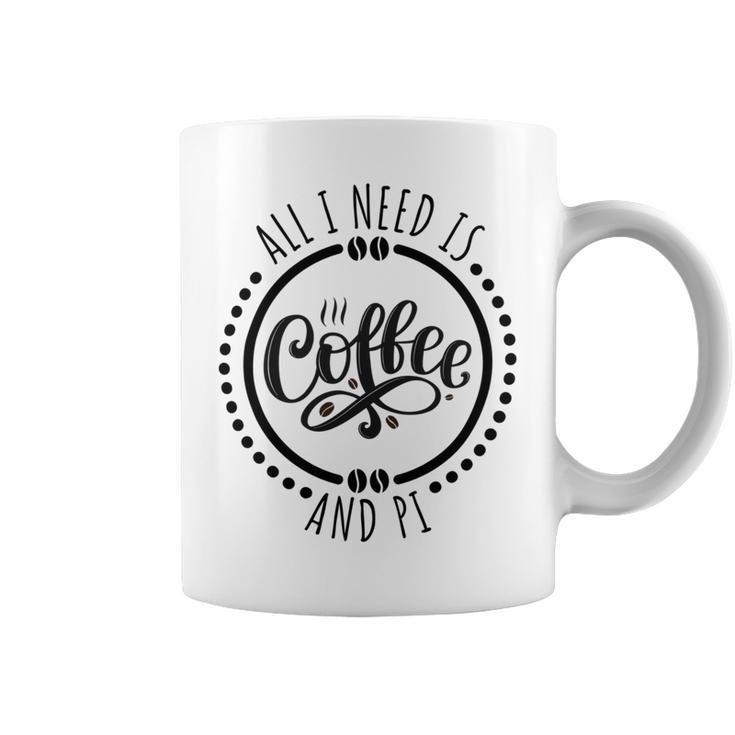 All I Need Is Coffee And Pi Coffe Lover Gift Coffee Mug