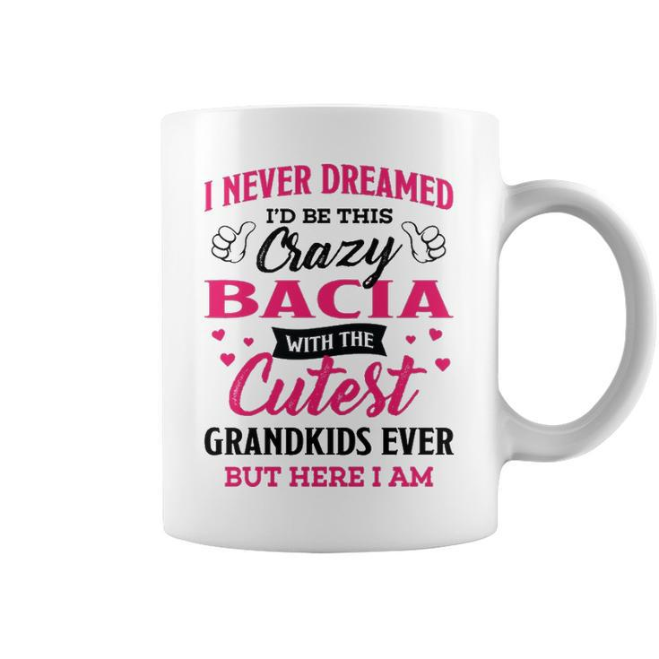 Bacia Grandma Gift   I Never Dreamed I’D Be This Crazy Bacia Coffee Mug