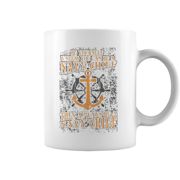 Be Yourself Unless You Can Be A Navy Chief Coffee Mug