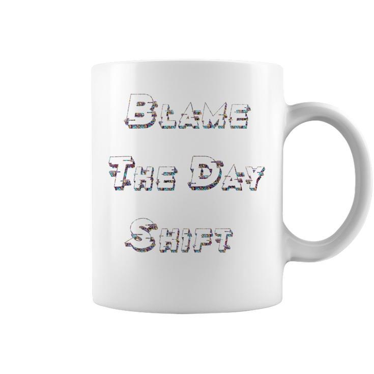 Blame The Day Shift T Shirt For Night Shifters Coffee Mug