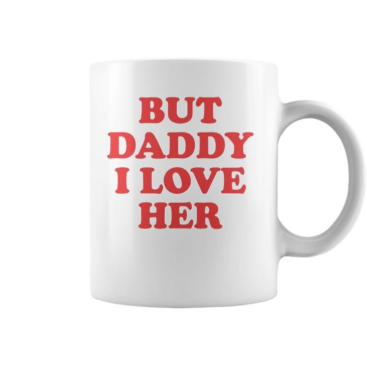 But Daddy I Love Her Coffee Mug