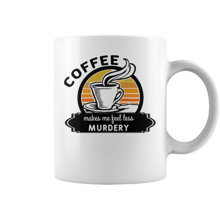 Coffee Makes Me Feel Less Murdery V2 Coffee Mug
