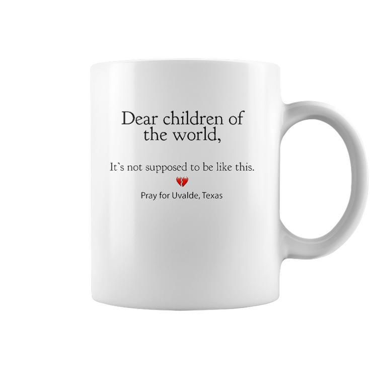 Dear Children Of The World Its Not Supposed To Be Like This Pray For Uvalde Texas Coffee Mug