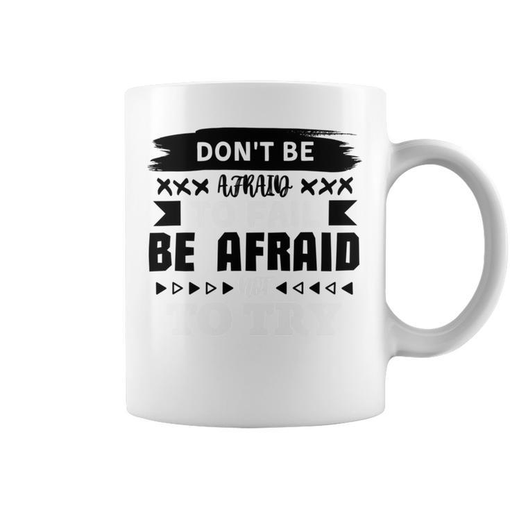 Dont Be Afraid To Fail Be Afraid Not To Try Coffee Mug