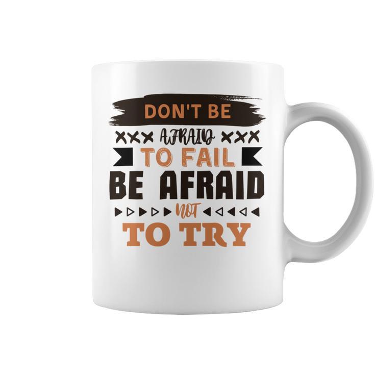 Dont Be Afraid To Fail Be Afraid Not To Try Coffee Mug