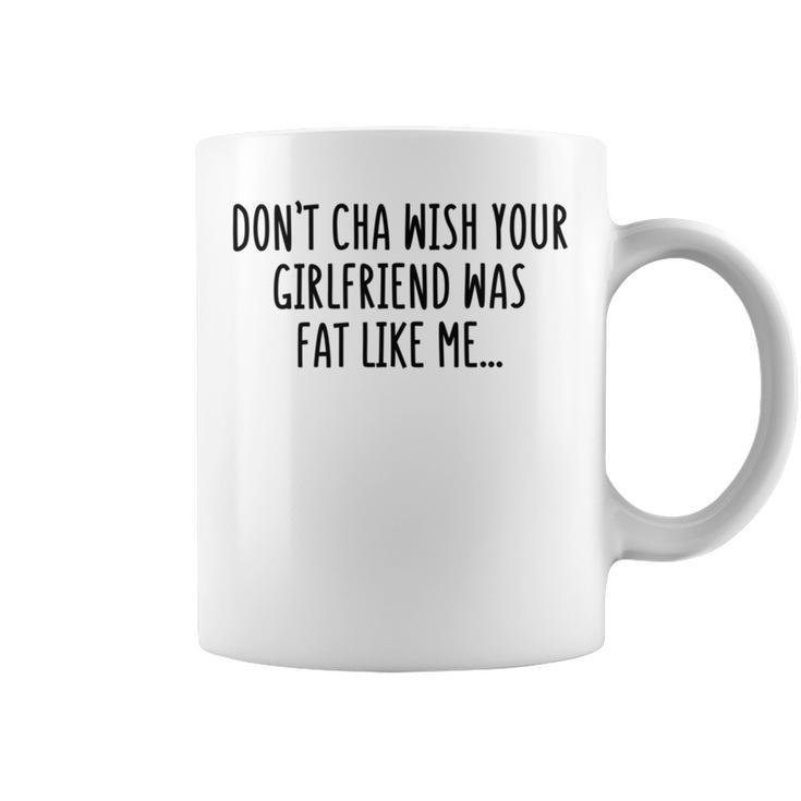 Dont Cha Wish Your Girlfriend Was Fat Like Me Coffee Mug