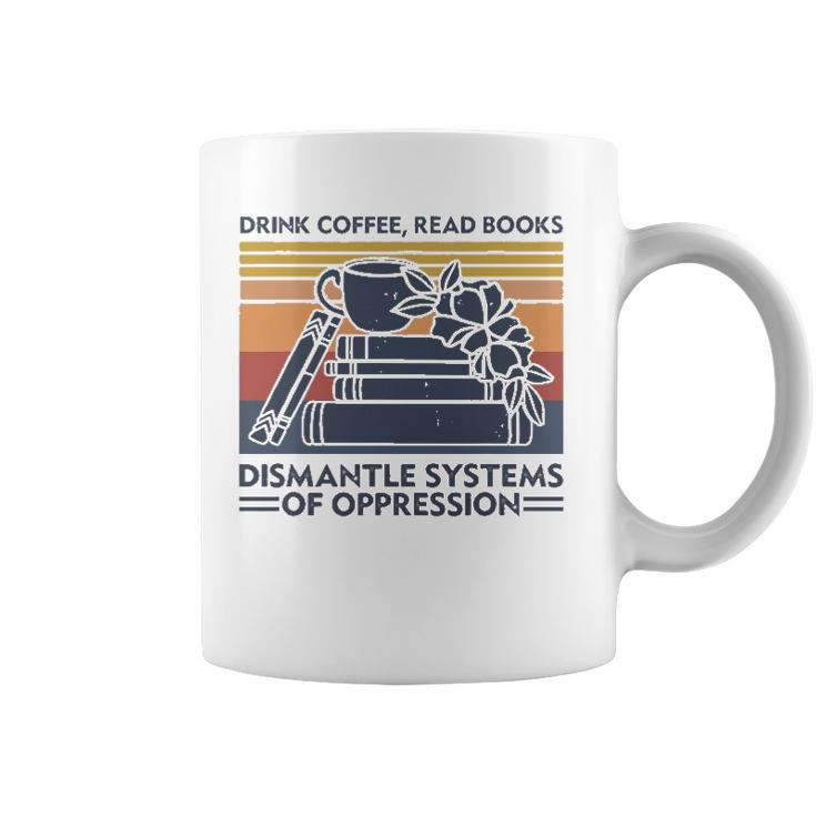 Drink Coffee Read Books Dismantle Systems Of Oppression Coffee Mug