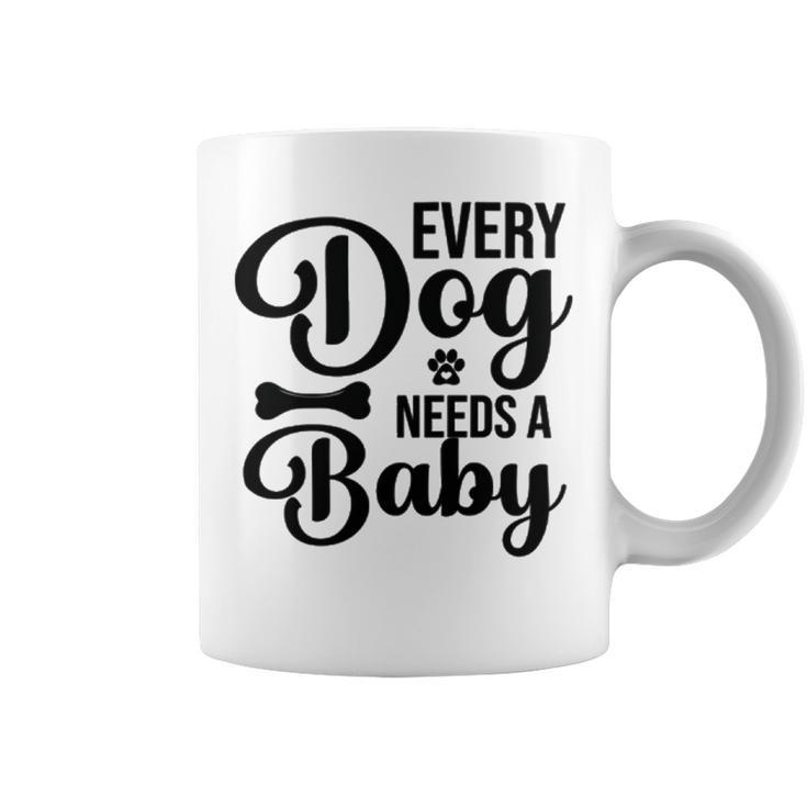 Every Dog Needs A Baby  768 Trending Shirt Coffee Mug